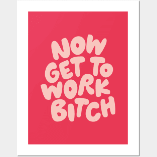 Now Get to Work Bitch Posters and Art